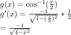 g(x)=\cos^{-1} (\frac{x}{2})\\g'(x)= \frac{- 1}{\sqrt{1-(\frac{x}{2})^2}}*\frac{1}{2} \\=\frac{-1}{\sqrt{4-x^2} }