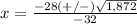 x=\frac{-28(+/-)\sqrt{1,872}} {-32}