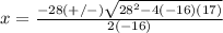 x=\frac{-28(+/-)\sqrt{28^{2}-4(-16)(17)}} {2(-16)}