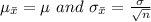 \mu_{\bar x}=\mu\ and \ \sigma_{\bar x}=\frac{\sigma}{\sqrt{n}}