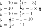 y+10=\frac{1}{3}(x-3)\\y+10=\frac{1}{3}x-3\times \frac{1}{3}\\y+10=\frac{1}{3}x-1\\y=\frac{1}{3}x-1-10\\y=\frac{1}{3}x-11