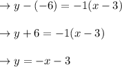 \begin{array}{l}{\rightarrow y-(-6)=-1(x-3)} \\\\ {\rightarrow y+6=-1(x-3)} \\\\ {\rightarrow y=-x-3}\end{array}