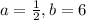 a=\frac{1}{2},b=6