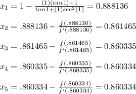 x_1 = 1 - \frac{(1)(tan 1) - 1}{tan 1 + (1)sec^2 (1)} = 0.888136 \\  \\ x_2 = .888136 - \frac{f(.888136)}{f'(.888136)} = 0.861465 \\  \\ x_3 = .861465 - \frac{f(.861465)}{f'(.861465)} = 0.860335 \\  \\ x_4 = .860335 - \frac{f(.860335)}{f'(.860335)} = 0.860334 \\  \\ x_5 = .860334 - \frac{f(.860334)}{f'(.860334)} = 0.860334