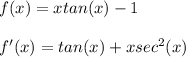 f(x) = x tan(x) - 1 \\  \\ f'(x) = tan(x) + x sec^2 (x)