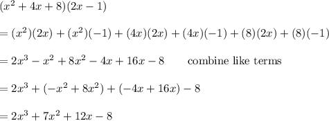 (x^2+4x+8)(2x-1)\\\\=(x^2)(2x)+(x^2)(-1)+(4x)(2x)+(4x)(-1)+(8)(2x)+(8)(-1)\\\\=2x^3-x^2+8x^2-4x+16x-8\qquad\text{combine like terms}\\\\=2x^3+(-x^2+8x^2)+(-4x+16x)-8\\\\=2x^3+7x^2+12x-8
