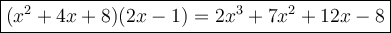 \large\boxed{(x^2+4x+8)(2x-1)=2x^3+7x^2+12x-8}