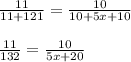 \frac{11}{11+121}=\frac{10}{10+5x+10}  \\\\\frac{11}{132} = \frac{10}{5x + 20}