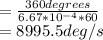 =\frac{360degrees}{6.67*10^{-4} *60 }\\=8995.5 deg/s