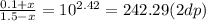 \frac{0.1 +x}{1.5-x} = 10^{2.42} = 242.29 (2dp)