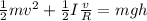 \frac{1}{2}mv^2 + \frac{1}{2}I\frac{v}{R} = mgh