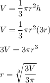V =  \displaystyle\frac{1}{3}\pi r^2 h\\\\V =  \displaystyle\frac{1}{3}\pi r^2 (3r)\\\\3V = 3\pi r^3\\\\ r = \sqrt[3]{\frac{3V}{3\pi}}