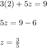 3(2) + 5z =9\\\\5z=9-6\\\\z=\frac{3}{5}