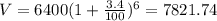 V = 6400 (1 + \frac{3.4}{100} )^{6} = 7821.74