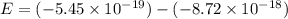 E=(-5.45\times 10^{-19})-(-8.72\times 10^{-18})