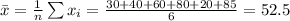 \bar{x}=\frac{1}n} \sum x_i =\frac{30+40+60+80+20+85}{6}=52.5