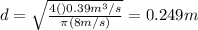 d=\sqrt{\frac{4()0.39m^{3}/s}{\pi (8m/s)}}=0.249m