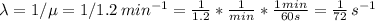 \lambda=1/\mu=1/1.2 \,min^{-1}=\frac{1}{1.2} *\frac{1}{min}*\frac{1\,min}{60s}=  \frac{1}{72} \, s^{-1}