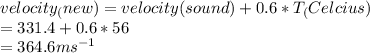 velocity_(new)=velocity(sound)+0.6*T_(Celcius)\\=331.4+0.6*56\\=364.6ms^{-1}