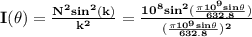 \bf I(\theta)=\frac{N^2sin^2(k)}{k^2}=\frac{10^8sin^2(\frac{\pi 10^9sin\theta}{632.8})}{(\frac{\pi 10^9sin\theta}{632.8})^2}