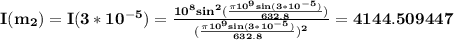 \bf I(m_2)=I(3*10^{-5})=\frac{10^8sin^2(\frac{\pi 10^9sin(3*10^{-5})}{632.8})}{(\frac{\pi 10^9sin(3*10^{-5})}{632.8})^2}=4144.509447