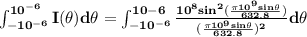 \bf \int_{-10^{-6}}^{10^{-6}} I(\theta)d\theta=\int_{-10^{-6}}^{10{-6}}\frac{10^8sin^2(\frac{\pi 10^9sin\theta}{632.8})}{(\frac{\pi 10^9sin\theta}{632.8})^2}d\theta