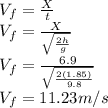 V_f = \frac{X}{t}\\V_f =\frac{X}{\sqrt{\frac{2h}{g}}}\\V_f = \frac{6.9}{\sqrt{\frac{2(1.85)}{9.8}}}\\V_f = 11.23m/s