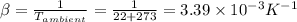 \beta = \frac{1}{T_{ambient}} = \frac{1}{22+273} = 3.39\times 10^{-3} K^{-1}