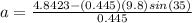a = \frac{4.8423-(0.445)(9.8)sin(35)}{0.445}