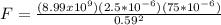 F= \frac{(8.99 x 10^9)(2.5*10^{-6})(75*10^{-6})}{0.59^2}