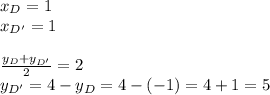 x_{D} = 1\\ x_{D'} = 1 \\\\\frac{y_{D} +y_{D'} }{2} =2\\y_{D'} = 4 - y_{D} = 4 - (-1) = 4 + 1 = 5