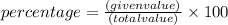 percentage=\frac{(given value)}{(total value)}\times100
