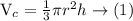 \mathrm{V}_{c}=\frac{1}{3} \pi r^{2}{h} \rightarrow (1)