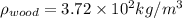 \rho _{wood}=3.72\times 10^2kg/m^3
