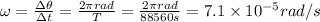 \omega=\frac{\Delta \theta}{\Delta t}=\frac{2\pi rad}{T}=\frac{2\pi rad}{88560s}=7.1\times10^{-5}rad/s