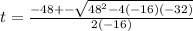 t=\frac{-48+-\sqrt{ 48^2-4(-16)(-32)} }{2(-16)}