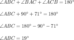 \angle ABC+\angle BAC+\angle ACB=180^\circ\\\\\angle ABC+90^\circ+71^\circ=180^\circ\\\\\angle ABC=180^\circ-90^\circ-71^\circ\\\\\angle ABC=19^\circ