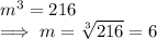 m^3 =  216\\\implies m = \sqrt[3]{216}  = 6