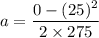 a=\dfrac{0-(25)^2}{2\times 275}