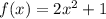 f(x)  = 2x^{2}  + 1