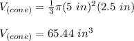 V_{(cone)}=\frac{1}{3}\pi (5\ in)^2(2.5\ in)\\\\V_{(cone)}=65.44\ in^3