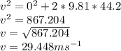 v^{2} =0^{2} +2*9.81*44.2\\v^{2} =867.204\\v=\sqrt{867.204}  \\v=29.448  ms^{-1}