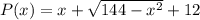 P(x) = x + \sqrt{144-x^2} + 12