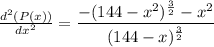 \frac{d^2(P(x))}{dx^2} = \displaystyle\frac{-(144-x^2)^{\frac{3}{2}}-x^2}{(144-x)^{\frac{3}{2}}}