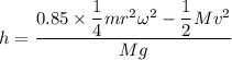 h=\dfrac{0.85\times \dfrac{1}{4}mr^2\omega^2-\dfrac{1}{2}Mv^2}{Mg}