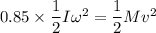 0.85\times \dfrac{1}{2}I\omega^2=\dfrac{1}{2}Mv^2