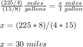 \frac{(225/4)}{(15/8)}\frac{miles}{gallons} =\frac{x}{1}\frac{miles}{gallon} \\ \\x=(225*8)/(4*15)\\ \\x= 30\ miles