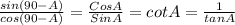 \frac{sin(90-A)}{cos(90-A)}=\frac{CosA}{SinA}=cot A=\frac{1}{tanA}