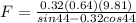 F = \frac{0.32(0.64)(9.81)}{sin44 - 0.32cos44}