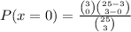 P(x=0) = \frac{\binom{3}{0} \binom{25-3}{3-0}}{\binom{25}{3}}